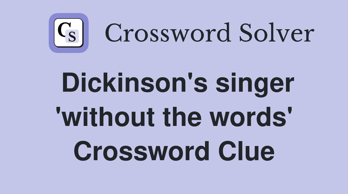 Dickinson's singer 'without the words' Crossword Clue