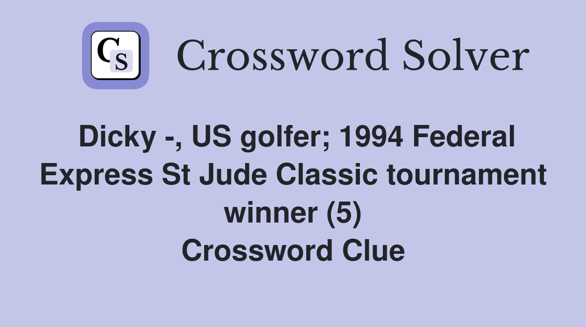 Dicky -, US golfer; 1994 Federal Express St Jude Classic tournament winner (5) Crossword Clue