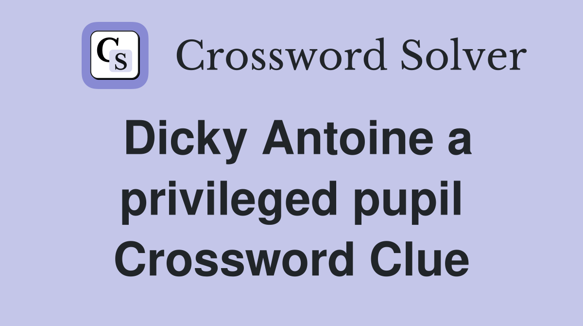Dicky Antoine a privileged pupil Crossword Clue