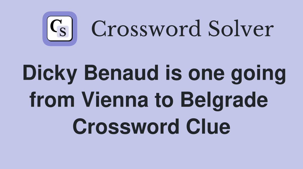 Dicky Benaud is one going from Vienna to Belgrade  Crossword Clue