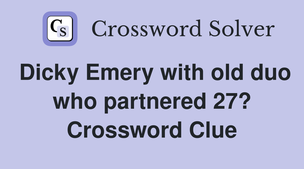 Dicky Emery with old duo who partnered 27? Crossword Clue