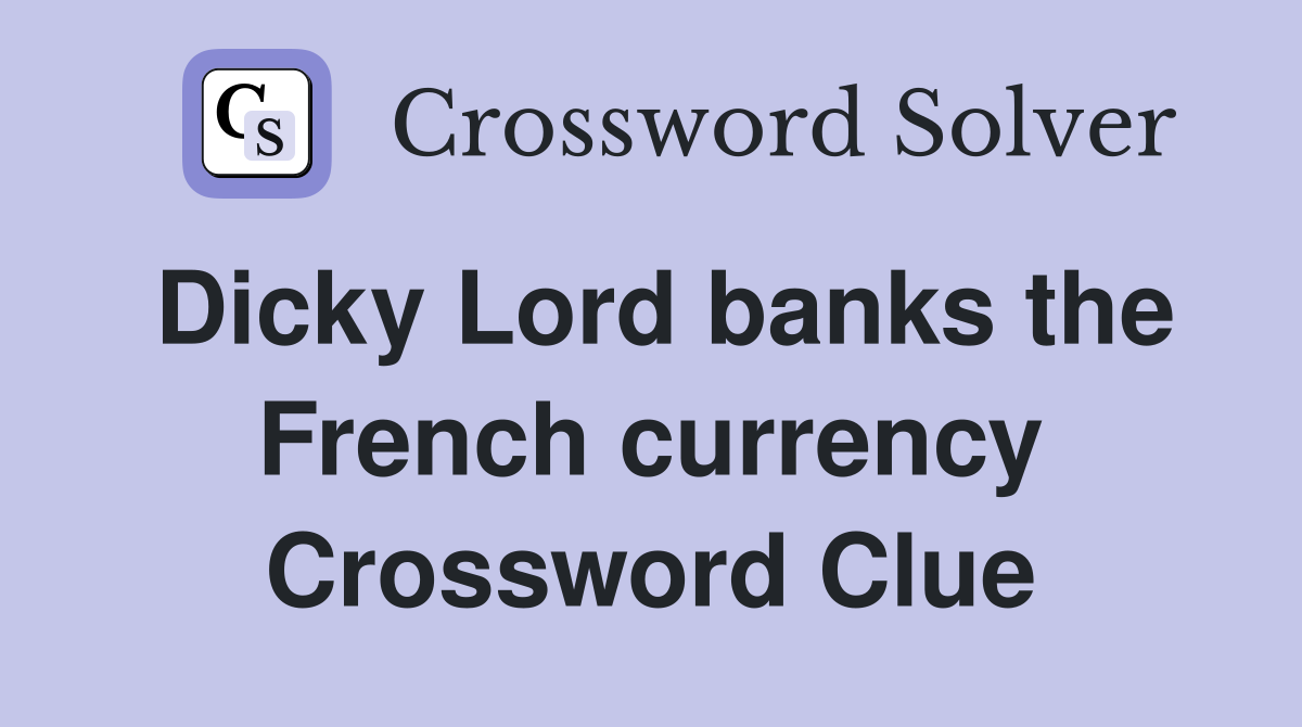 Dicky Lord banks the French currency Crossword Clue