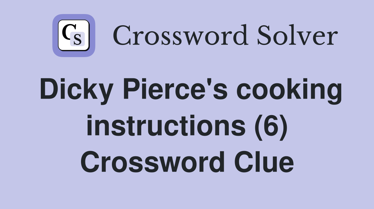Dicky Pierce's cooking instructions (6) Crossword Clue