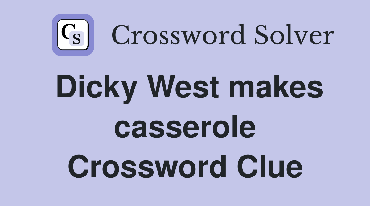 Dicky West makes casserole Crossword Clue