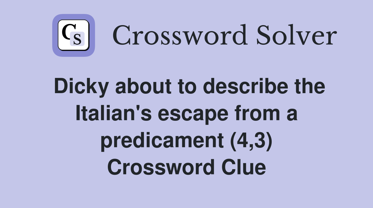 Dicky about to describe the Italian's escape from a predicament (4,3) Crossword Clue