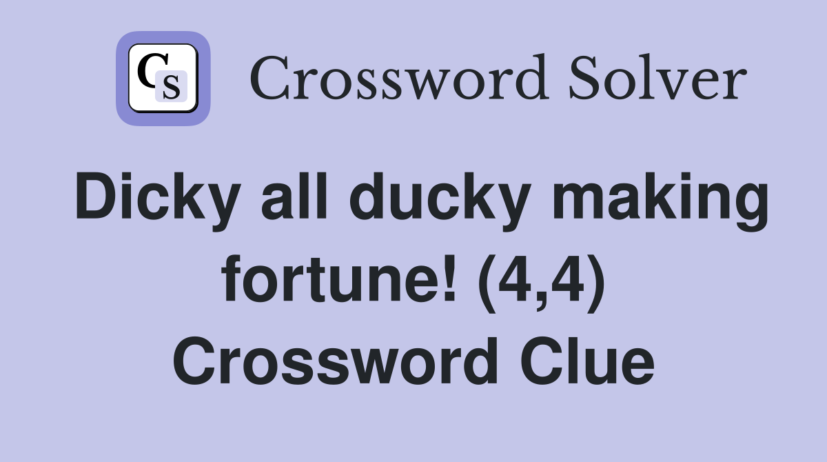 Dicky all ducky making fortune! (4,4) Crossword Clue