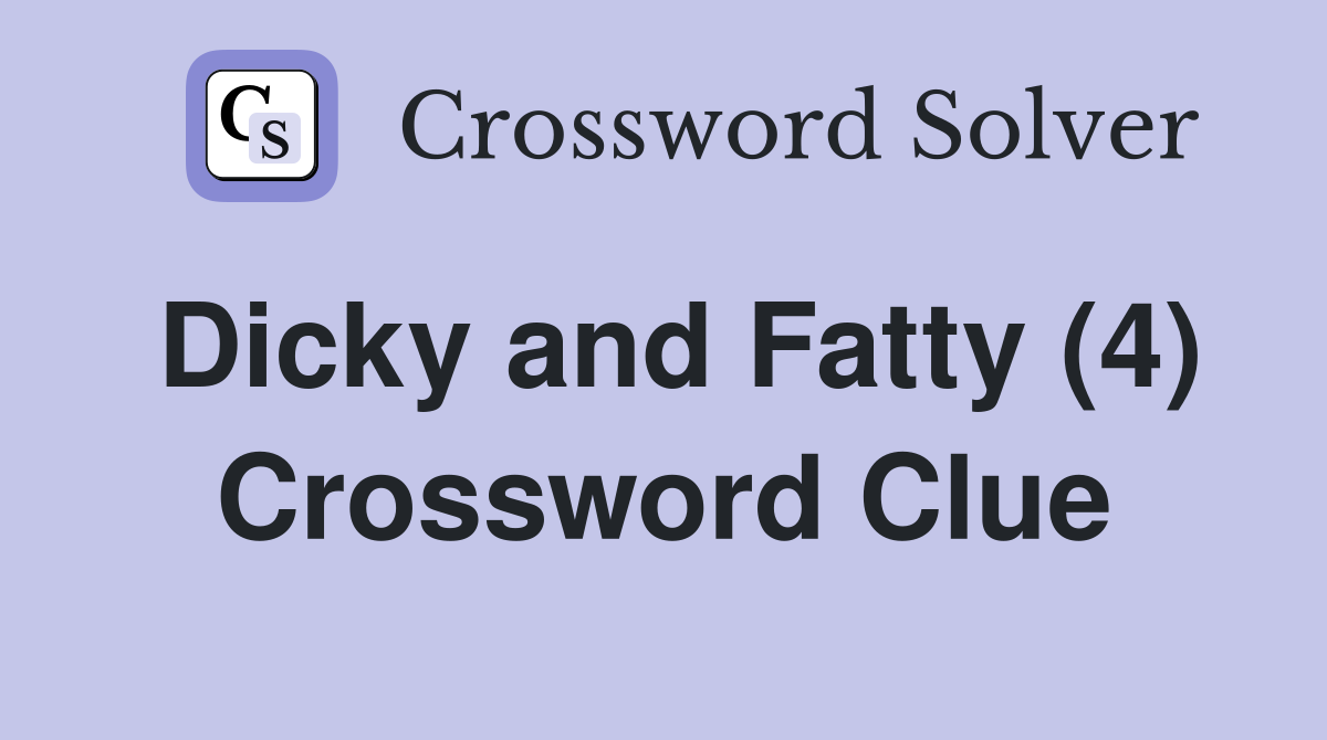 Dicky and Fatty (4) Crossword Clue