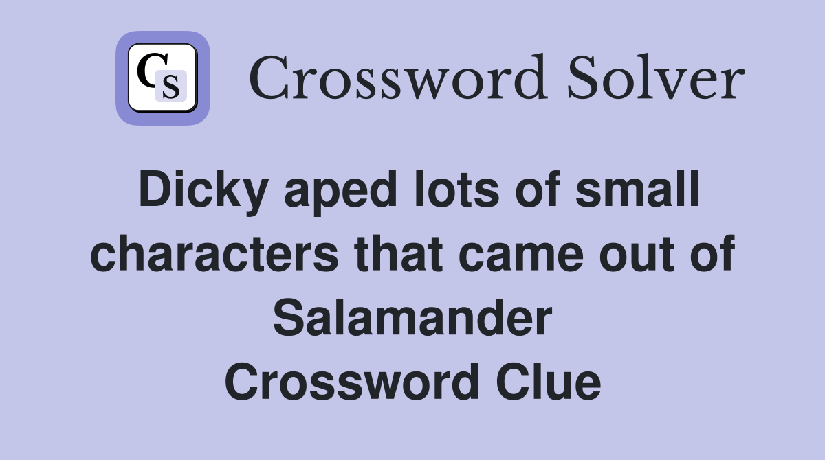 Dicky aped lots of small characters that came out of Salamander Crossword Clue