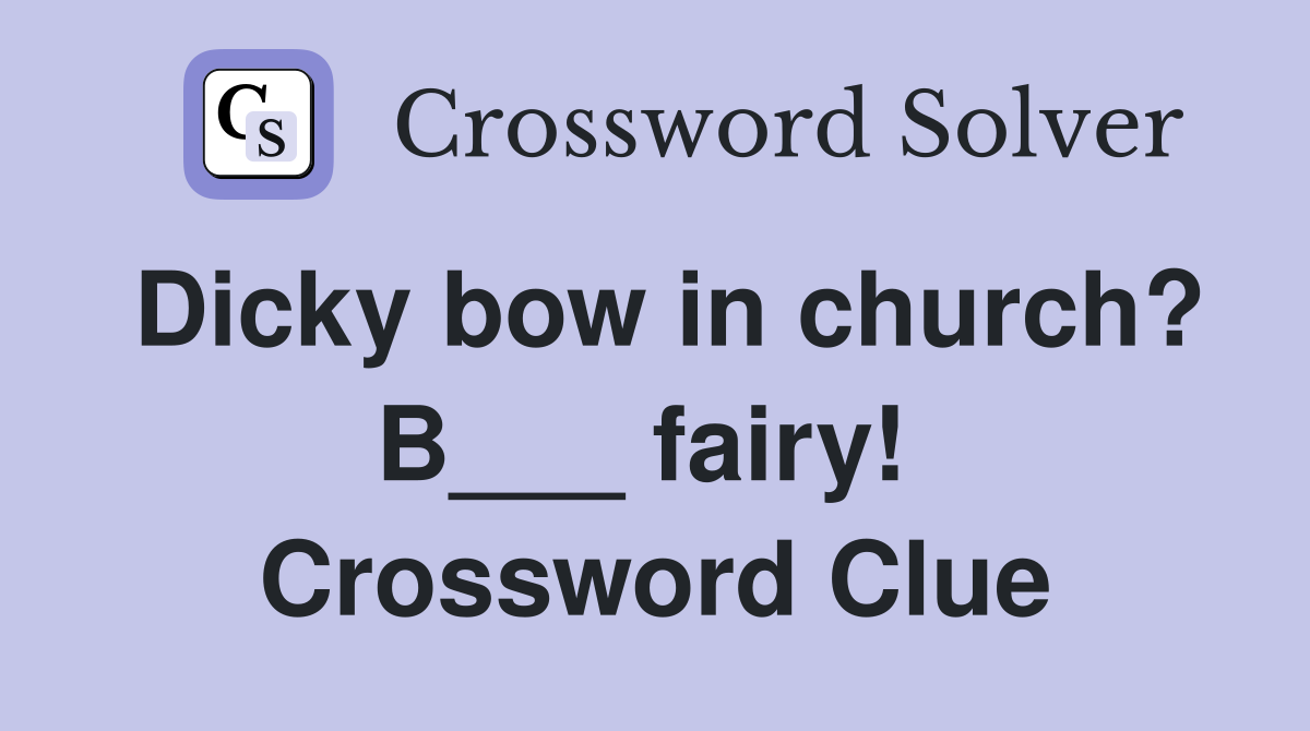 Dicky bow in church? B___ fairy!  Crossword Clue