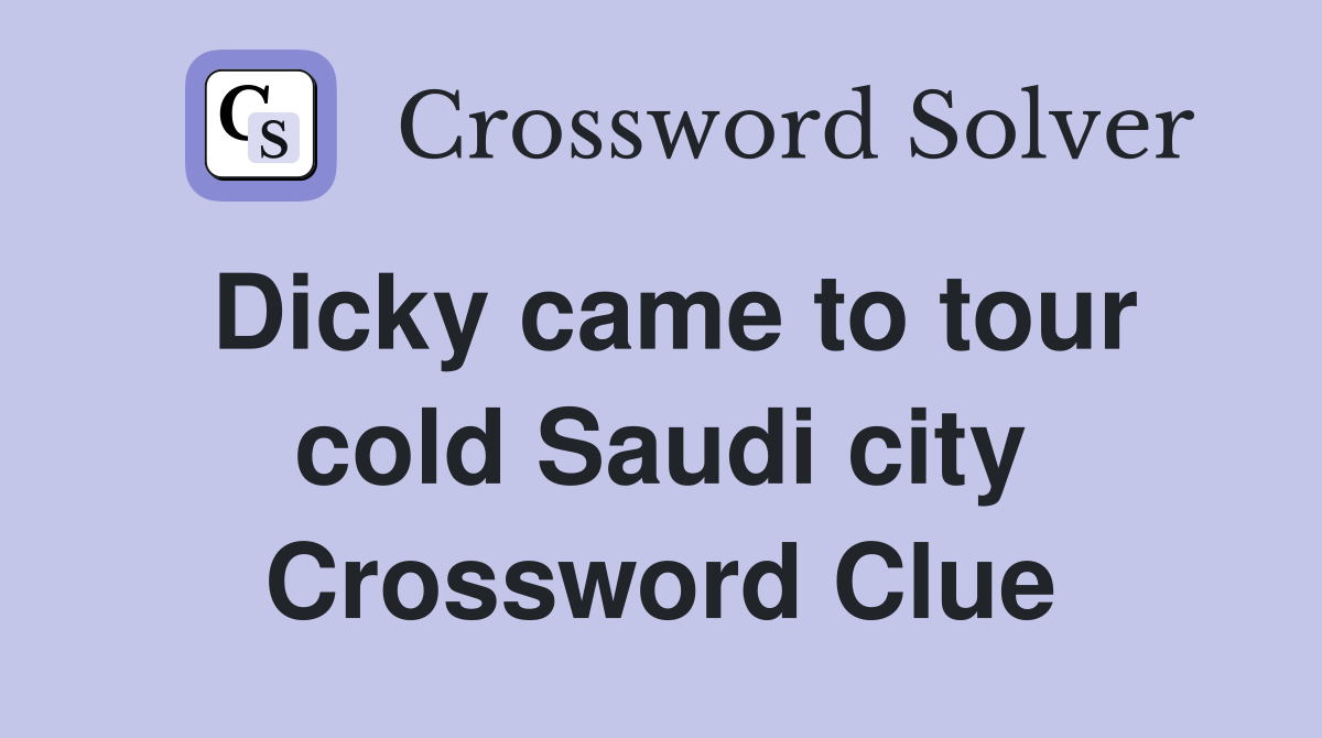 Dicky came to tour cold Saudi city Crossword Clue