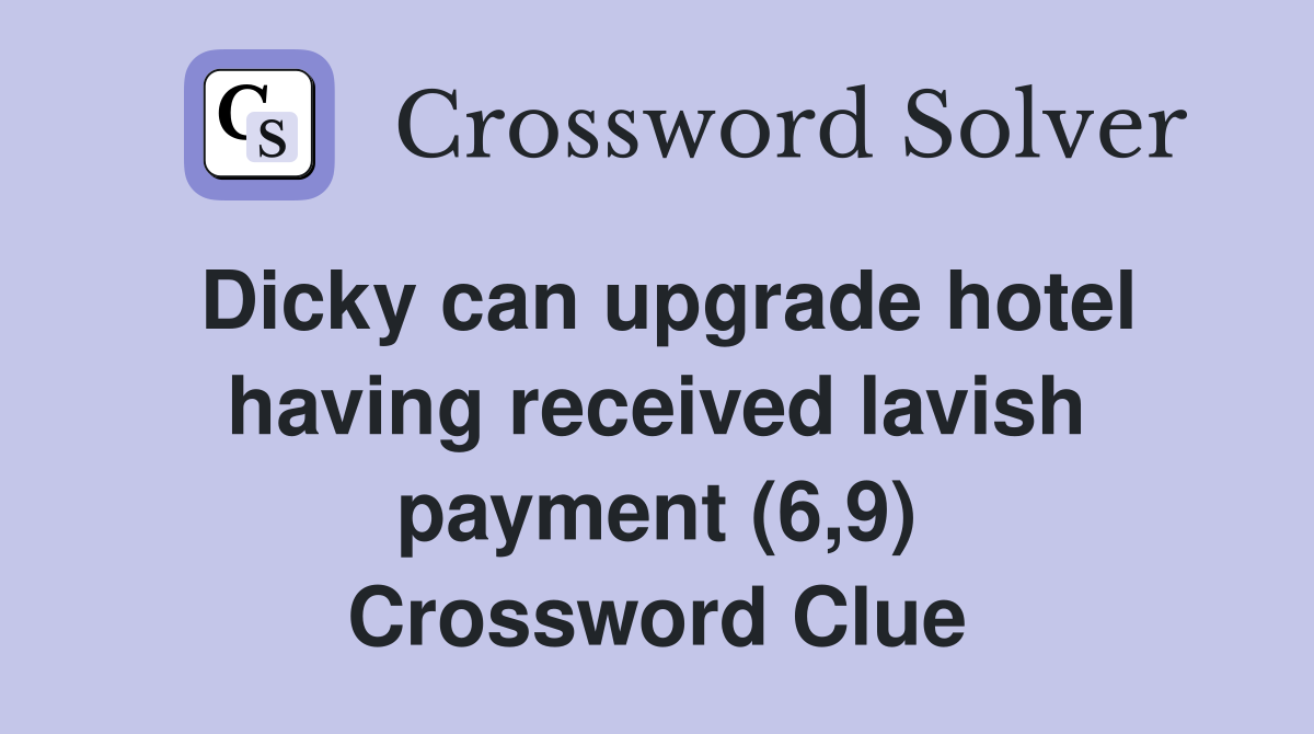 Dicky can upgrade hotel having received lavish payment (6,9) Crossword Clue