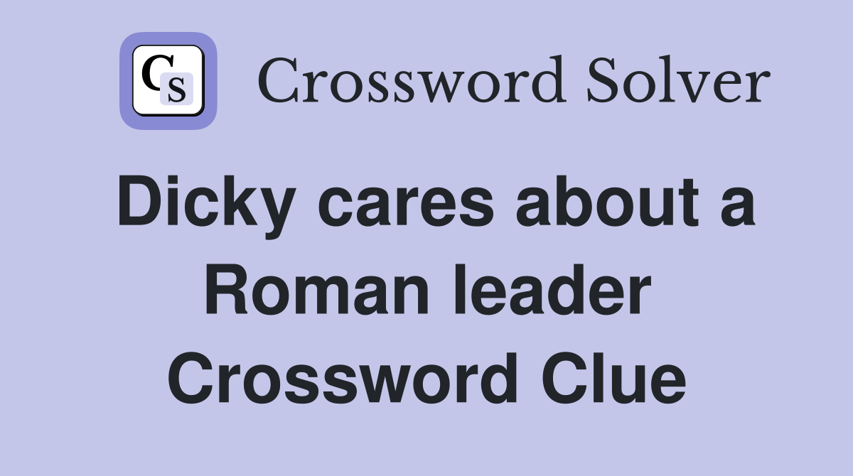 Dicky cares about a Roman leader Crossword Clue