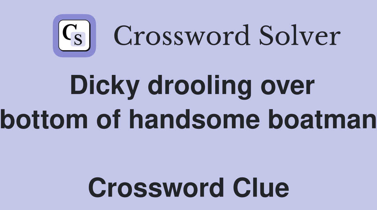 Dicky drooling over bottom of handsome boatman  Crossword Clue