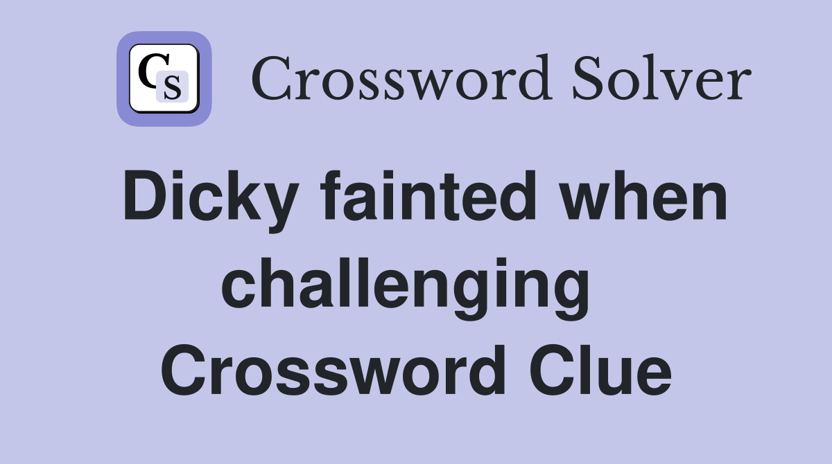 Dicky fainted when challenging  Crossword Clue