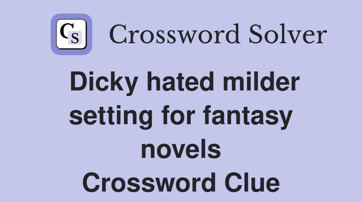 Dicky hated milder setting for fantasy novels Crossword Clue