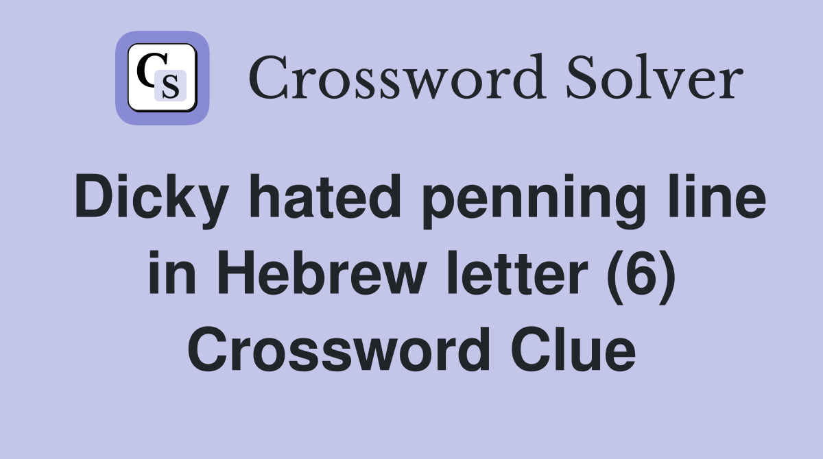 Dicky hated penning line in Hebrew letter (6) Crossword Clue
