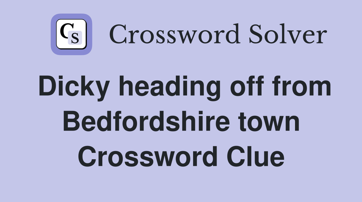 Dicky heading off from Bedfordshire town Crossword Clue