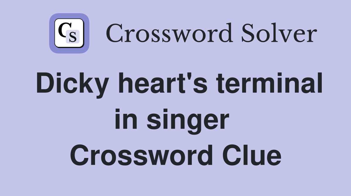 Dicky heart's terminal in singer  Crossword Clue