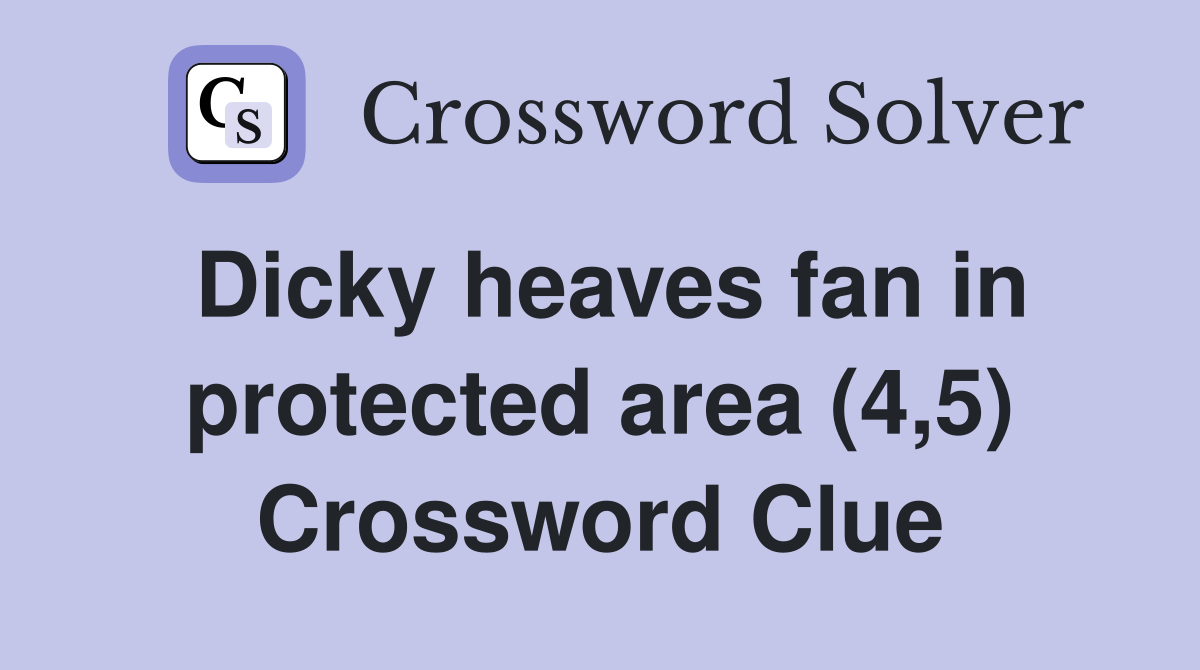 Dicky heaves fan in protected area (4,5) Crossword Clue