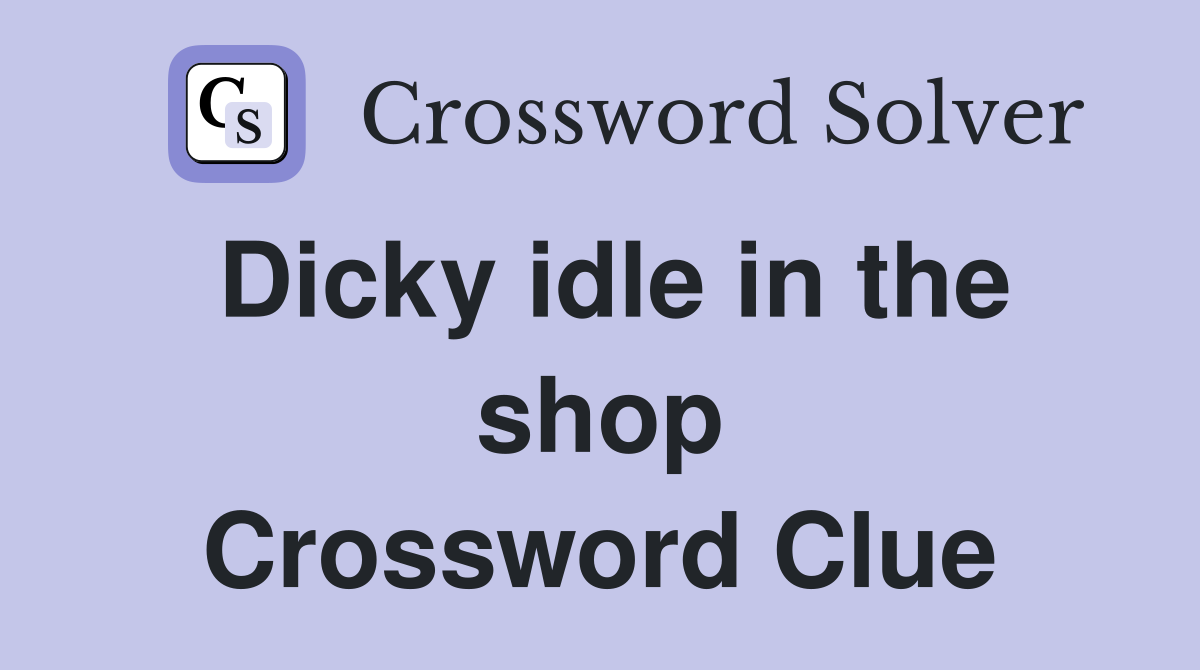 Dicky idle in the shop Crossword Clue