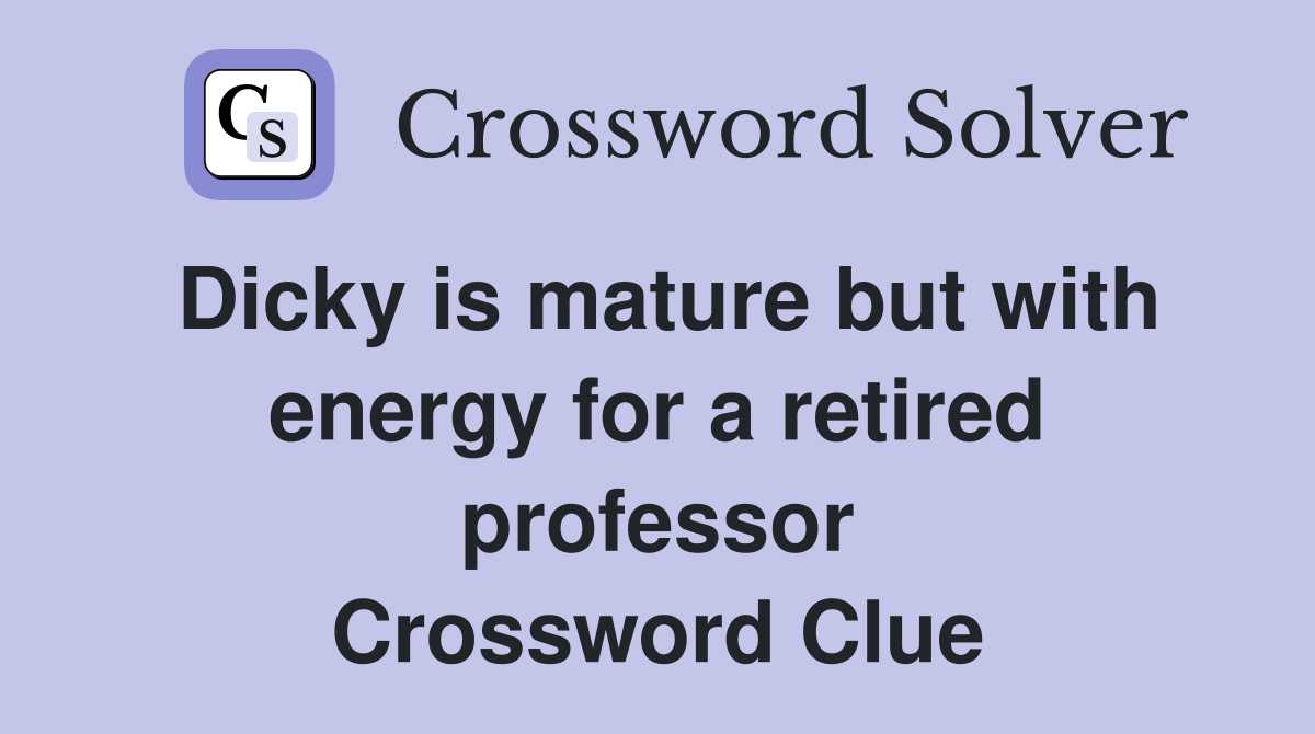 Dicky is mature but with energy for a retired professor Crossword Clue