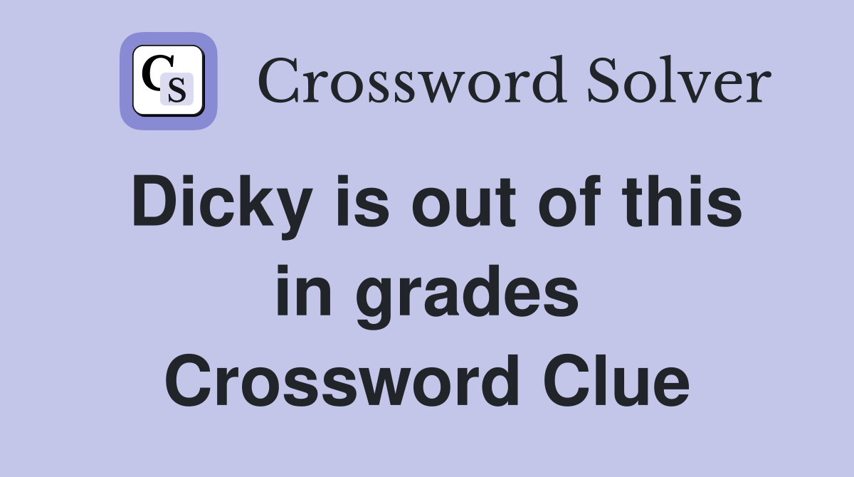 Dicky is out of this in grades Crossword Clue