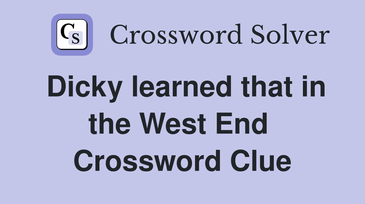 Dicky learned that in the West End  Crossword Clue