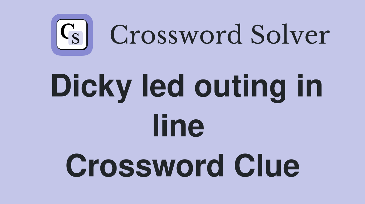 Dicky led outing in line  Crossword Clue