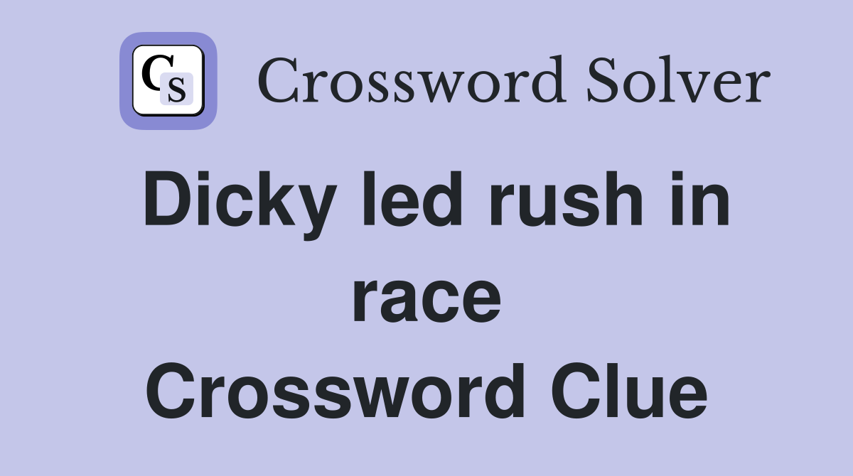 Dicky led rush in race Crossword Clue