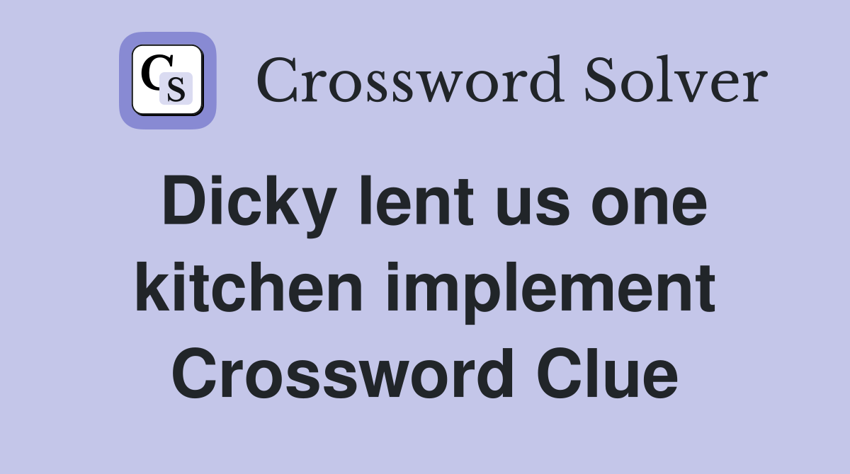Dicky lent us one kitchen implement Crossword Clue