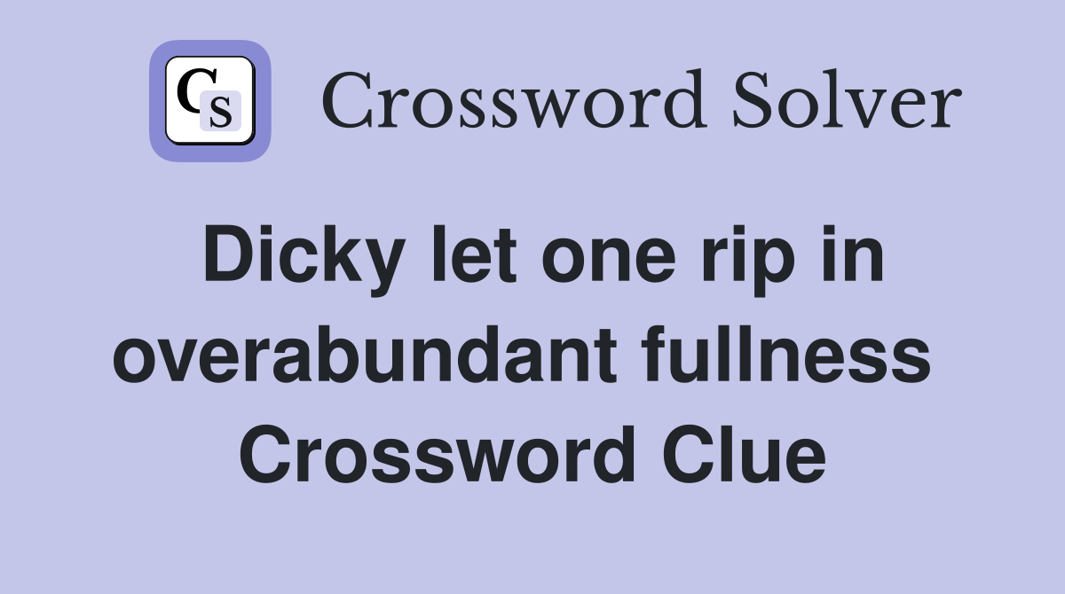 Dicky let one rip in overabundant fullness  Crossword Clue