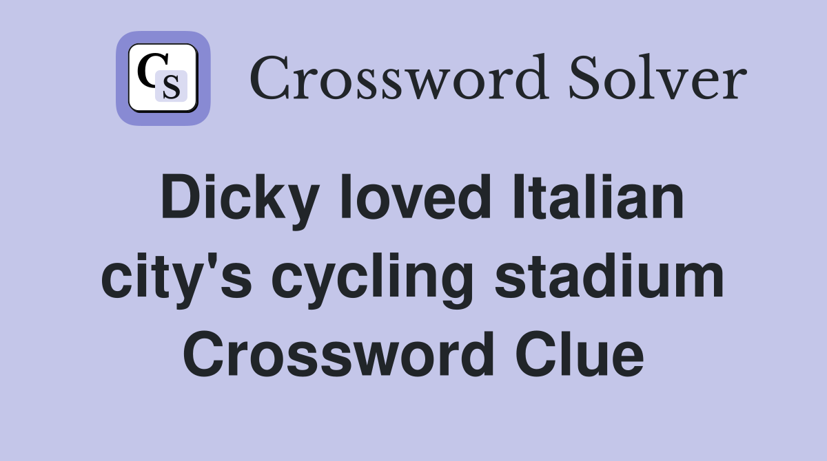 Dicky loved Italian city's cycling stadium Crossword Clue