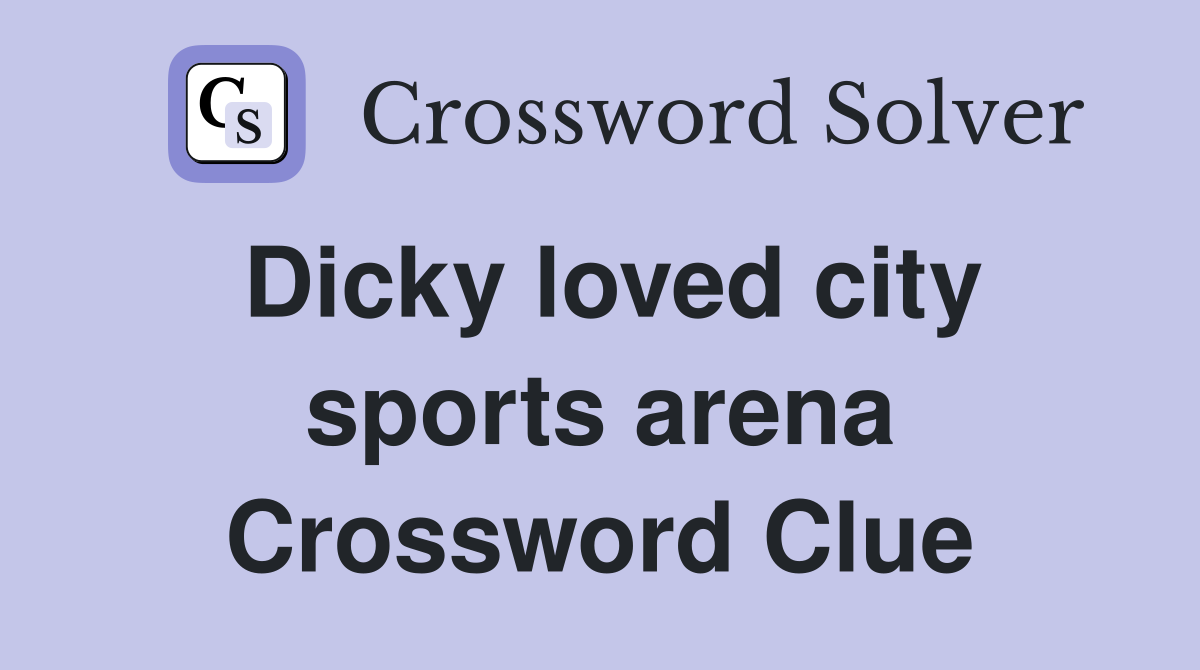 Dicky loved city sports arena Crossword Clue