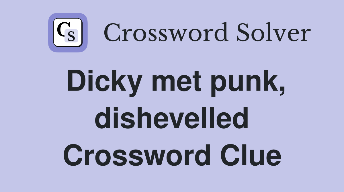 Dicky met punk, dishevelled Crossword Clue