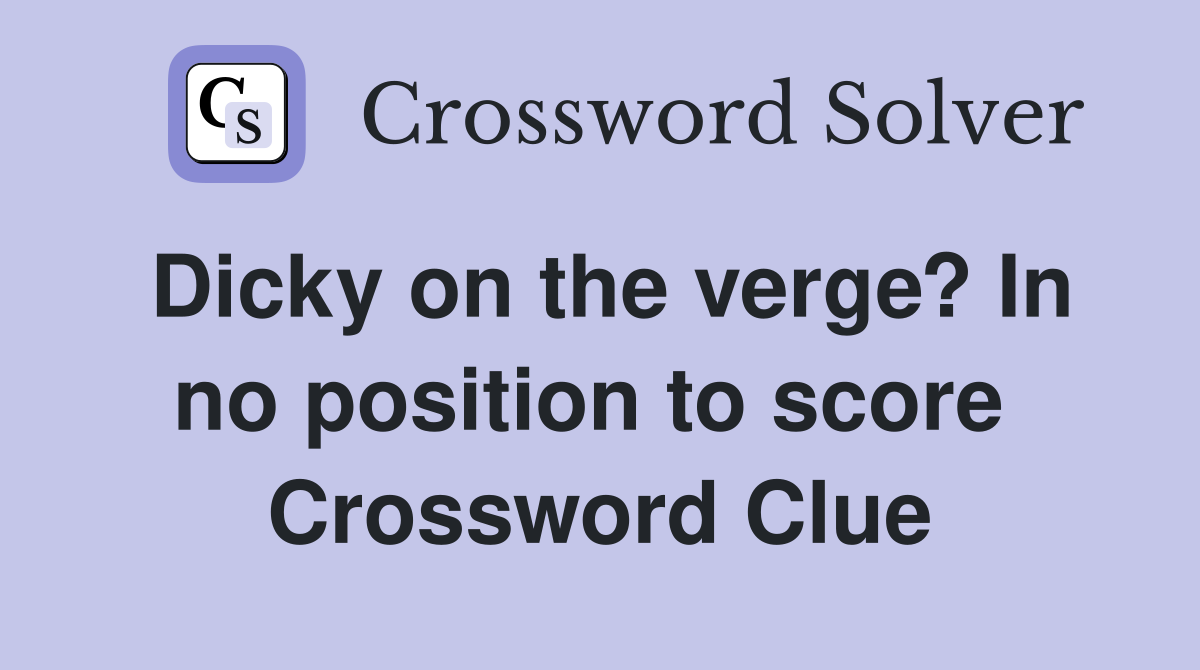 Dicky on the verge? In no position to score  Crossword Clue