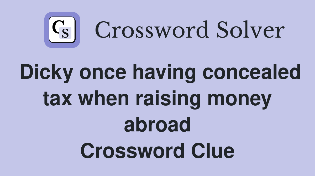 Dicky once having concealed tax when raising money abroad Crossword Clue