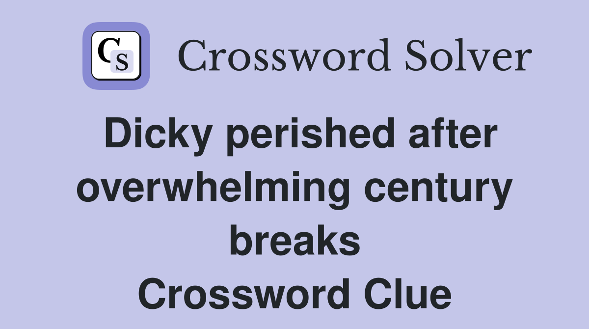Dicky perished after overwhelming century breaks Crossword Clue