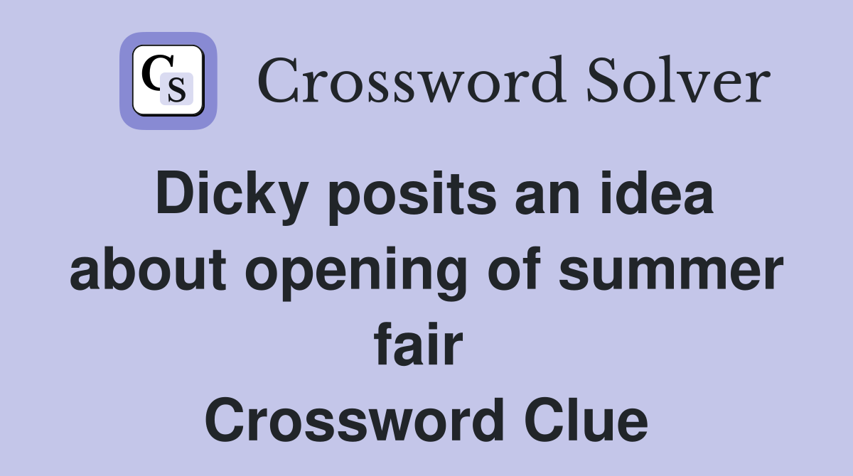 Dicky posits an idea about opening of summer fair  Crossword Clue