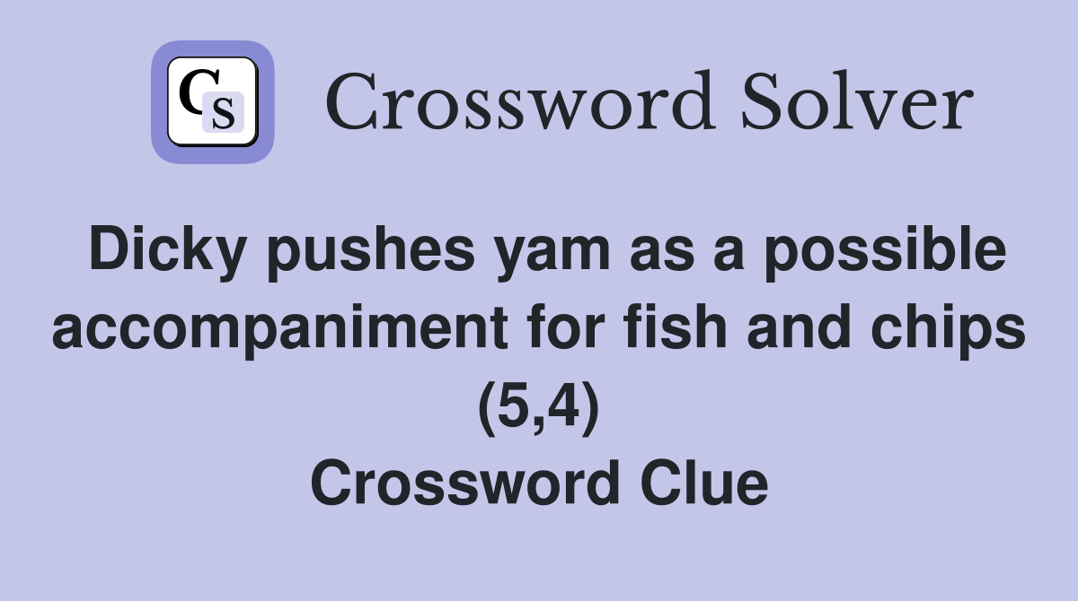 Dicky pushes yam as a possible accompaniment for fish and chips (5,4) Crossword Clue