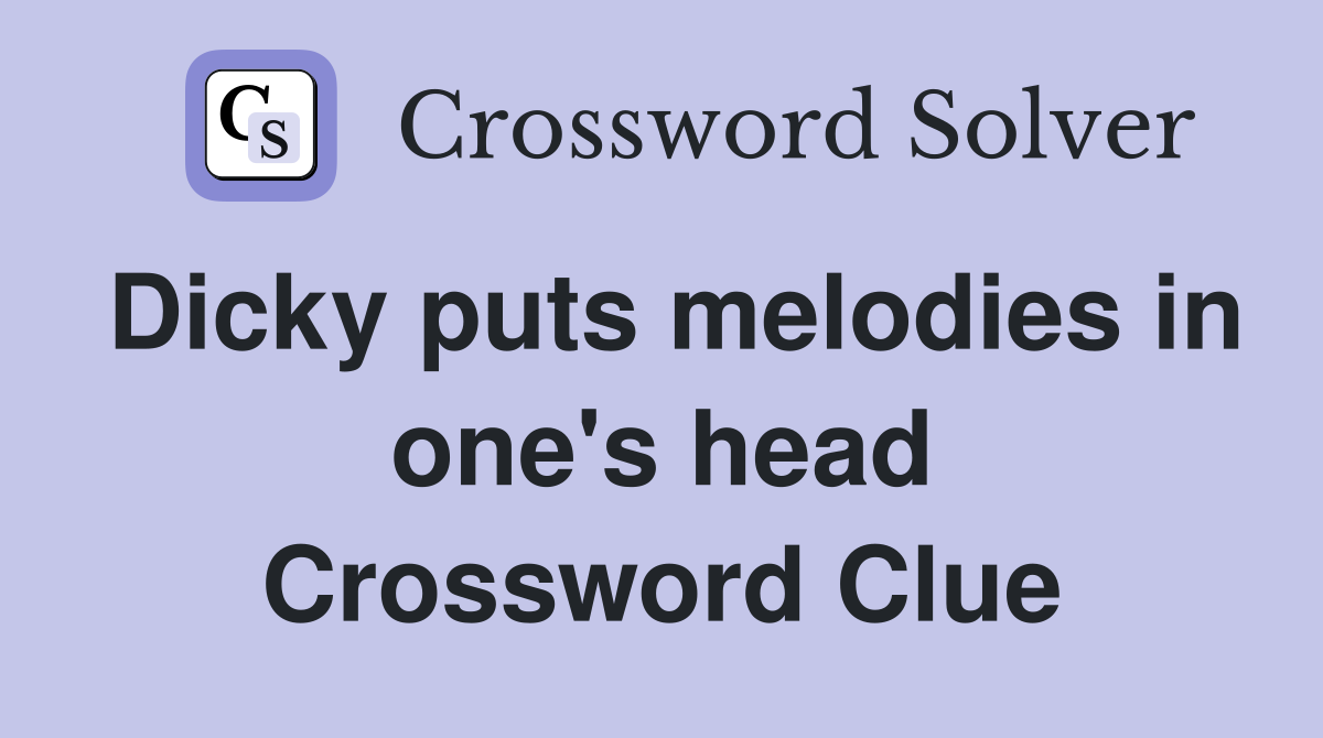 Dicky puts melodies in one's head Crossword Clue