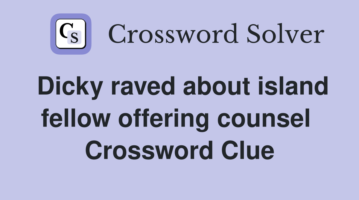 Dicky raved about island fellow offering counsel  Crossword Clue