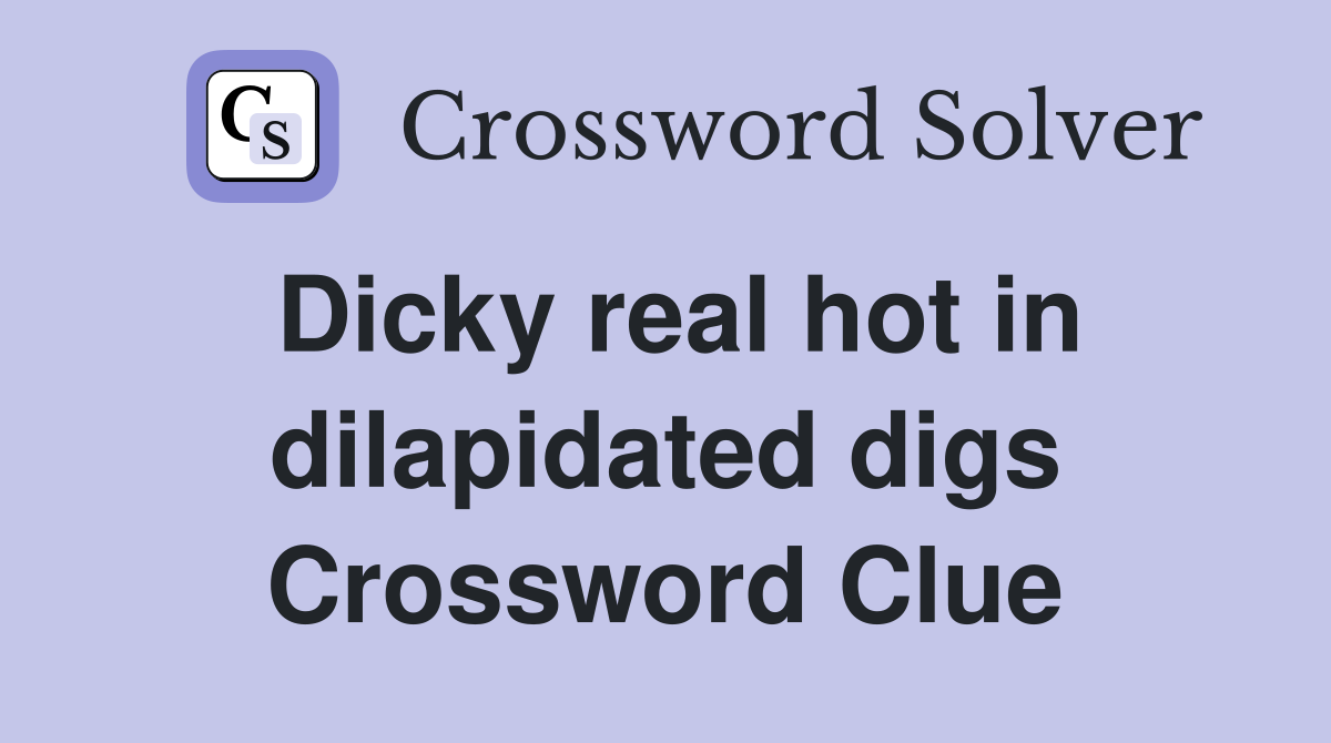 Dicky real hot in dilapidated digs Crossword Clue