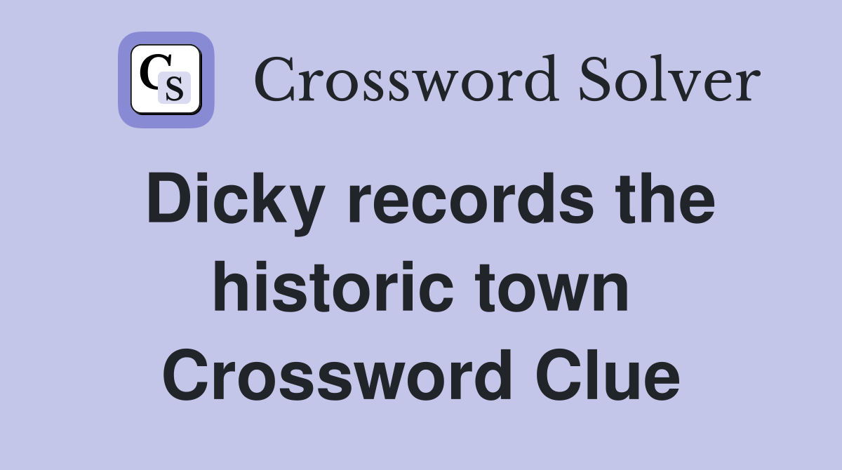 Dicky records the historic town Crossword Clue