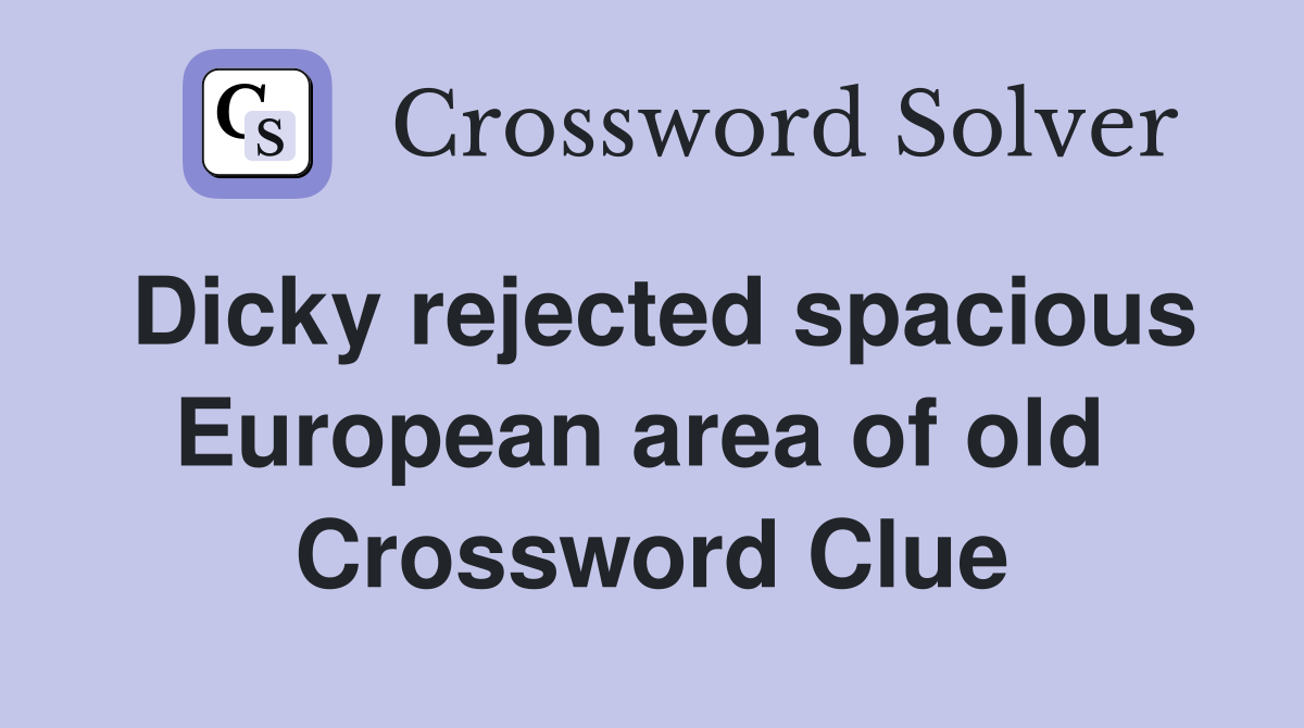 Dicky rejected spacious European area of old  Crossword Clue