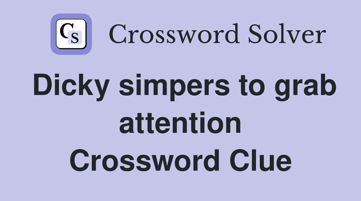 Dicky simpers to grab attention Crossword Clue