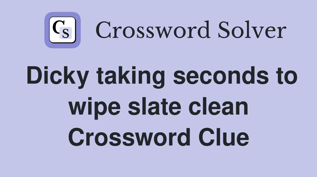 Dicky taking seconds to wipe slate clean Crossword Clue