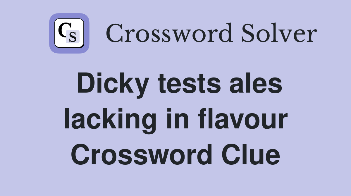 Dicky tests ales lacking in flavour Crossword Clue