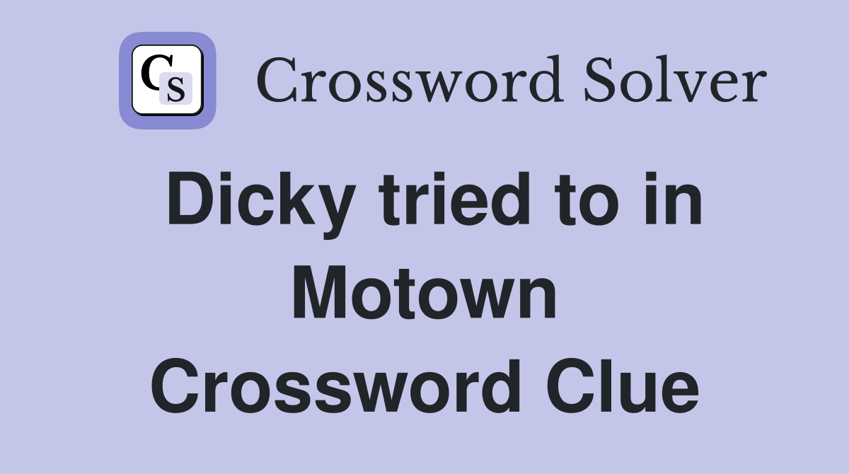 Dicky tried to in Motown Crossword Clue