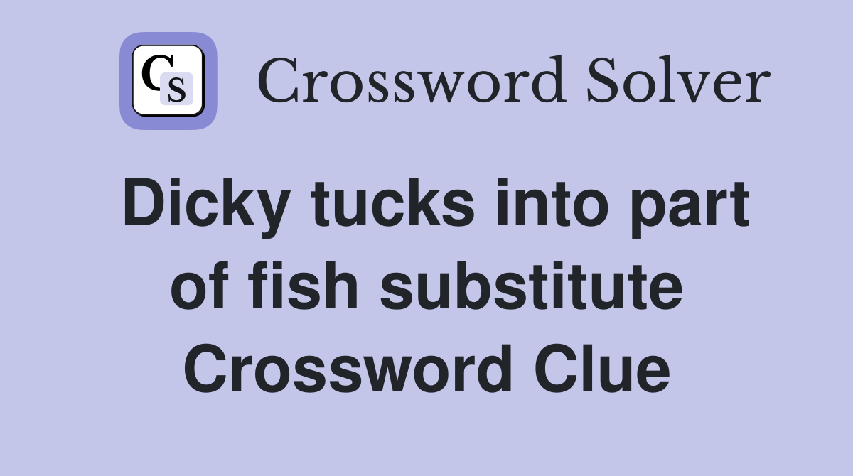 Dicky tucks into part of fish substitute Crossword Clue
