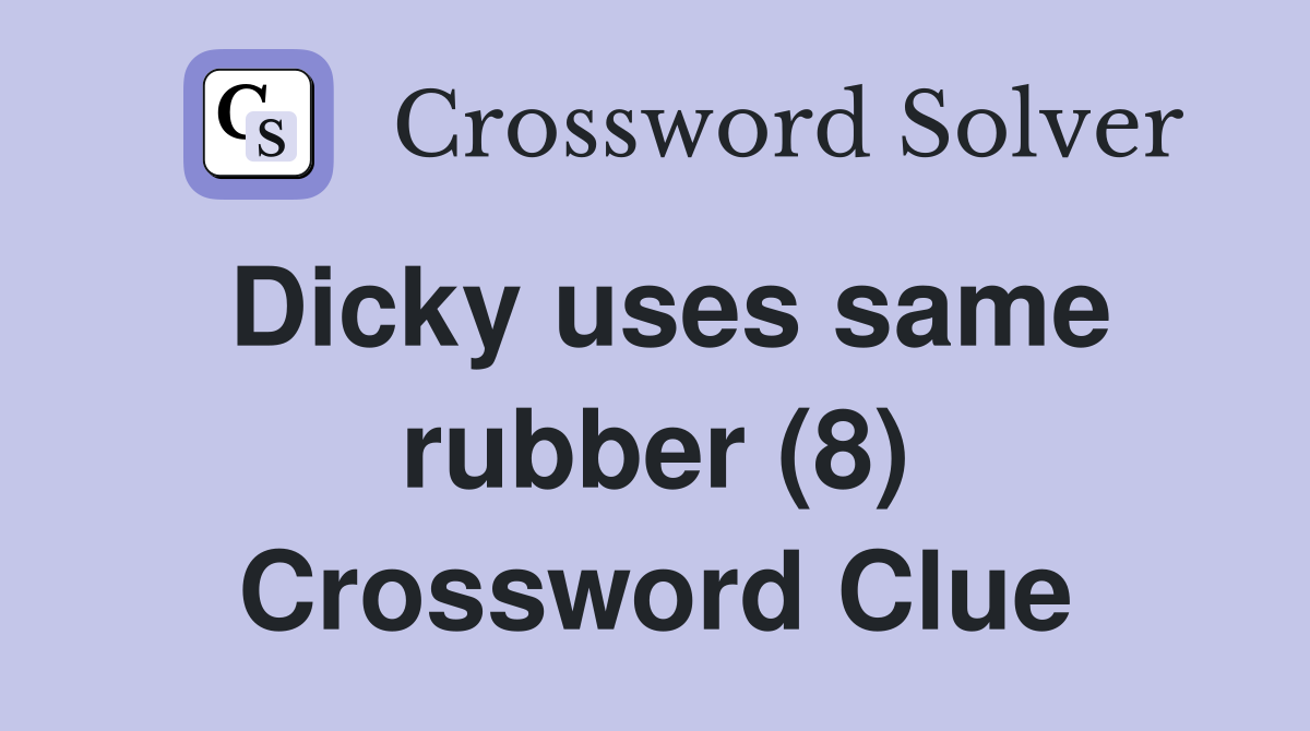 Dicky uses same rubber (8) Crossword Clue
